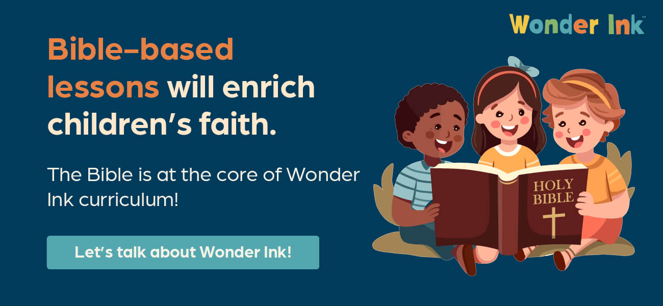Bible-based lessons will enrich children’s faith. The Bible is at the core of Wonder Ink curriculum! Let’s talk about Wonder Ink!